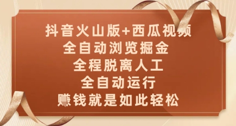 抖音火山版+西瓜视频双平台,全自动浏览掘金 ,全程脱离人工,全自动运行,挣米就是如此轻松【揭秘】-阳知网创资源库