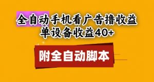 全自动看广告撸收益，单设备收益40+，可矩阵，附脚本，小白必选【揭秘】-阳知网创资源库