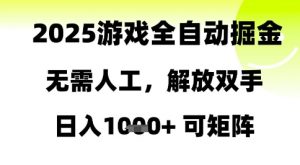 2025游戏全自动掘金,无需人工,解放双手日入1k+可矩阵【揭秘】-阳知网创资源库
