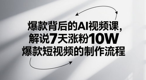 爆款背后的AI视频课,解说7天涨粉10W爆款短视频的制作流程-阳知网创资源库