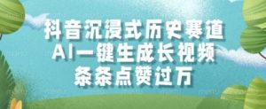 抖音沉浸式历史赛道,AI一键生成长视频,条条点赞过W【揭秘】-阳知网创资源库