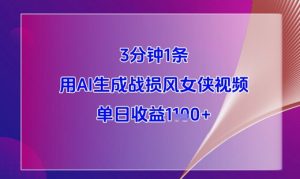 3分钟1条,用AI生成战损风女侠视频,单日收益1k+-阳知网创资源库