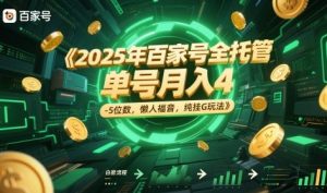 2025年百家号全托管,单号月入4-5位数,懒人福音,纯挂G玩法【揭秘】-阳知网创资源库