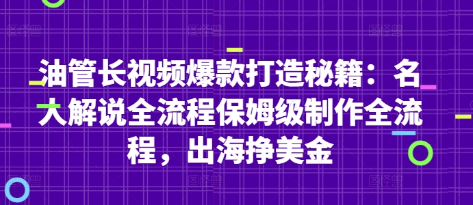 油管长视频爆款打造秘籍:名人解说全流程保姆级制作全流程,出海挣美金-阳知网创资源库