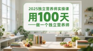 2025独立营养师实操课,用100天做一个独立营养师-阳知网创资源库