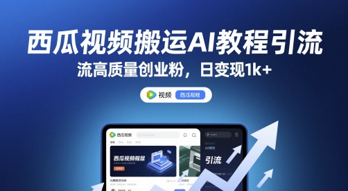 西瓜视频搬运AI教程引流高质量创业粉,日变现1k+【揭秘】-阳知网创资源库