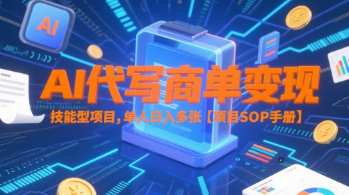 AI代写商单变现,技能型项目,单人日入多张 【项目SOP手册】-阳知网创资源库