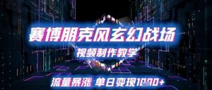 赛博朋克风玄幻战场视频制作教学,流量暴涨单日变现1k+-阳知网创资源库