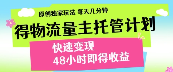 最新得物流量主计划,独家原创玩法,每天几分钟,快速变现,三至五天出收益【揭秘】-阳知网创资源库