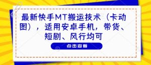 最新快手MT搬运技术(卡动图),适用安卓手机,带货、短剧、风行均可-阳知网创资源库