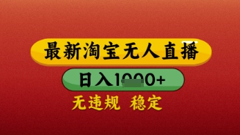 【最新】淘宝无人直播带货,独家技术,日入几张,不违规不封号,操作简单【揭秘】-阳知网创资源库