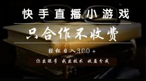 快手直播小游戏，只合作不收费，你出账号我出技术， 分润模式【揭秘】-阳知网创资源库