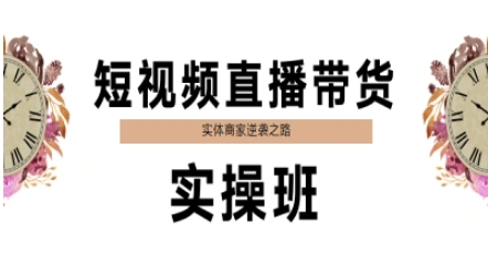 短视频直播带货实操班,实体商家逆袭之路-阳知网创资源库