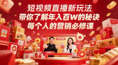 短视频直播新玩法,带你了解年入百W的秘诀,每个人的营销必修课-阳知网创资源库