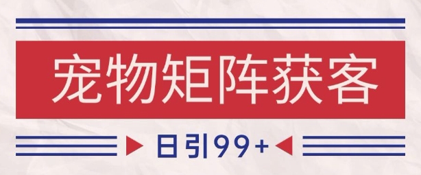 小红书某音宠物赛道引流获客 自热矩阵日引200+【揭秘】-阳知网创资源库