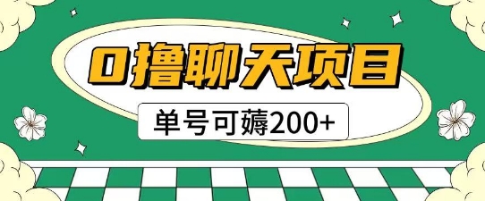 首发0撸聊天项目拆解无需实名认证单号可薅2张+-阳知网创资源库