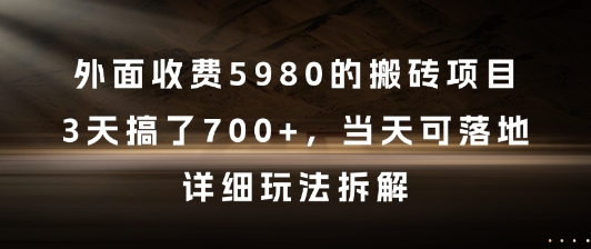 外面收费5980的搬砖项目，3天搞了7张+，当天可落地，详细玩法拆解【揭秘】-阳知网创资源库