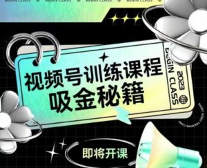 如何做好视频号,视频号训练课程,吸金秘籍-阳知网创资源库