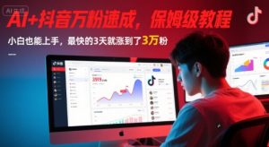 AI+抖音万粉速成,保姆级教程,小白也能上手,最快的3天就涨到了3万粉(更新中)-阳知网创资源库