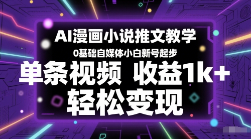 AI漫画小说推文教学,0基础自媒体小白新号起步,单条视频收益1k+,轻松变现-阳知网创资源库