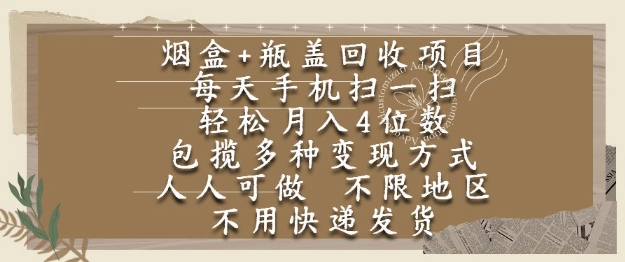 烟盒瓶盖回收项目,每天手机扫一扫,轻松月入4位数,人人可做,不限地区,不用快递【揭秘】-阳知网创资源库