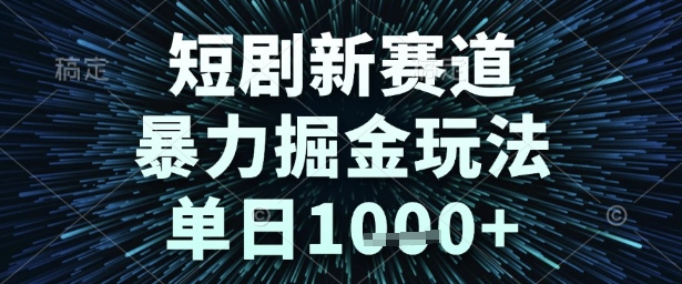 短剧新赛道，暴力掘金玩法，单日1k+【揭秘】-阳知网创资源库