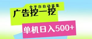 广告挖一挖全自动采集,单机日入5张+,小白轻松矩阵【揭秘】-阳知网创资源库
