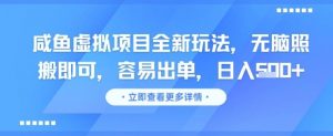 咸鱼虚拟项目全新玩法，无脑照搬即可，容易出单，日入几张-阳知网创资源库