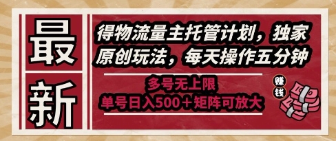 最新得物流量主托管计划，独家原创玩法，每天操作五分钟，多号无上限，单号日入5张+矩阵可放大【揭秘】-阳知网创资源库
