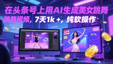在头条号上用AI生成美女跳舞视频,7天1k+,纯软件操作-阳知网创资源库
