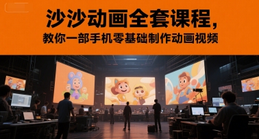 沙沙动画全套课程,教你一部手机零基础制作动画视频-阳知网创资源库