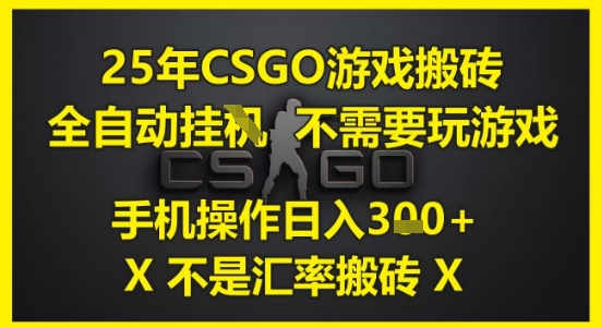 25年CSGO游戏搬砖,全自动运行,不需要玩游戏,手机操作日入3张(不是汇率搬砖)【揭秘】-阳知网创资源库