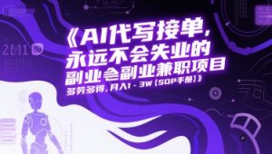 AI代写接单,永远不会失业的副业兼职项目,多劳多得,月入1-3W【SOP手册】-阳知网创资源库