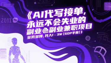 AI代写接单,永远不会失业的副业兼职项目,多劳多得,月入1-3W【SOP手册】-阳知网创资源库