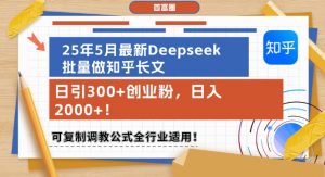 25年5月最新Deepseek批量做知乎长文,日引300+创业粉,日入1k+,可复制调教公式全行业适用-阳知网创资源库
