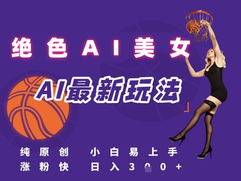 引流秘籍,AI美女绝美视屏,打造纯原创视屏,小白轻松掌握流量密码,日入3张-阳知网创资源库