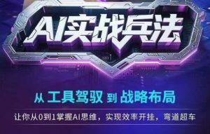 AI实战兵法,从工具驾驭到战略布局,从0~1掌握ai思维,实现效率,开挂弯道超车-阳知网创资源库
