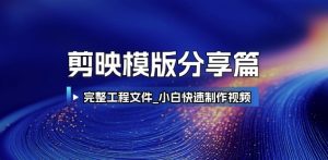 剪映模版分享篇_完整工程文件，小白快速制作高端视频-阳知网创资源库