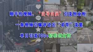 随手拍视频，自导自演引流创业粉， 一条视频引爆评论区“求带”流量，单日引流100+精准创业粉-阳知网创资源库