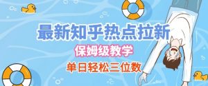 最新知乎热点拉新，保姆级玩法，单日轻松日入三位数-阳知网创资源库