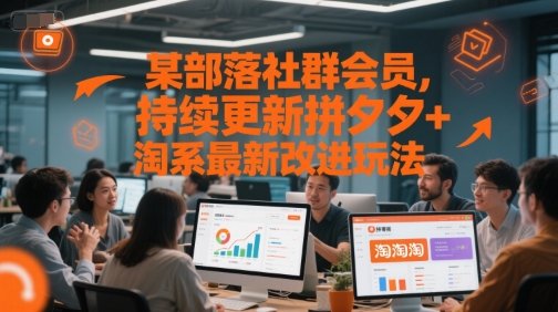 某部落社群会员,持续更新拼夕夕+淘系最新改进玩法-阳知网创资源库