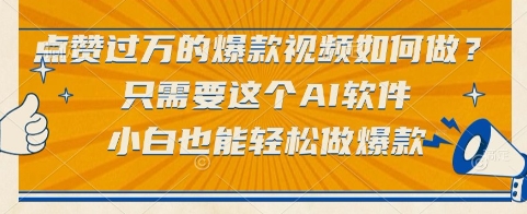 点赞过万的爆款视频如何做？只需要这个AI软件，小白也能轻松做爆款【揭秘】-阳知网创资源库