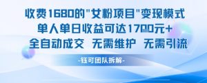 外面收费1680的女粉项目变现，单人单日收益可达1.7k，全自动成交无需维护-阳知网创资源库