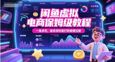 闲鱼虚拟电商保姆级教程，一鱼多吃，能卖资料能打粉能做拉新-阳知网创资源库