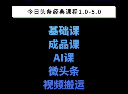 头条图文课1-5期教你头条图文写作、微头条、视频搬运变现，适合新手快速起号玩法-阳知网创资源库