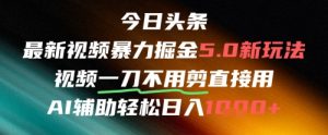 今日头条AI免剪辑搬运新风口，不剪直接发，暴力掘金日入四位数-阳知网创资源库