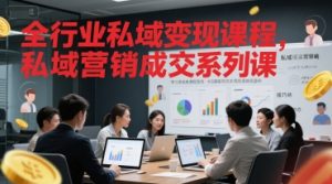 全行业私域变现课程，私域营销成交系列课-阳知网创资源库