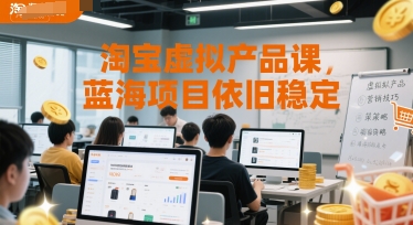 淘宝虚拟产品课,蓝海项目依旧稳定-阳知网创资源库