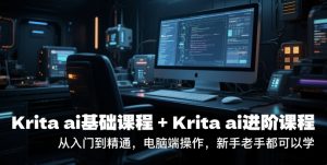 krita ai基础课程+Krita ai进阶课程,从入门到精通,电脑端操作,新手老手都可以学-阳知网创资源库