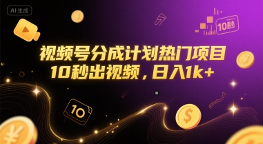 视频号分成计划热门项目，10秒出视频，日入1k+【揭秘】-阳知网创资源库
